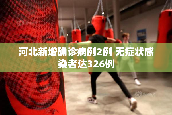 河北新增确诊病例2例 无症状感染者达326例