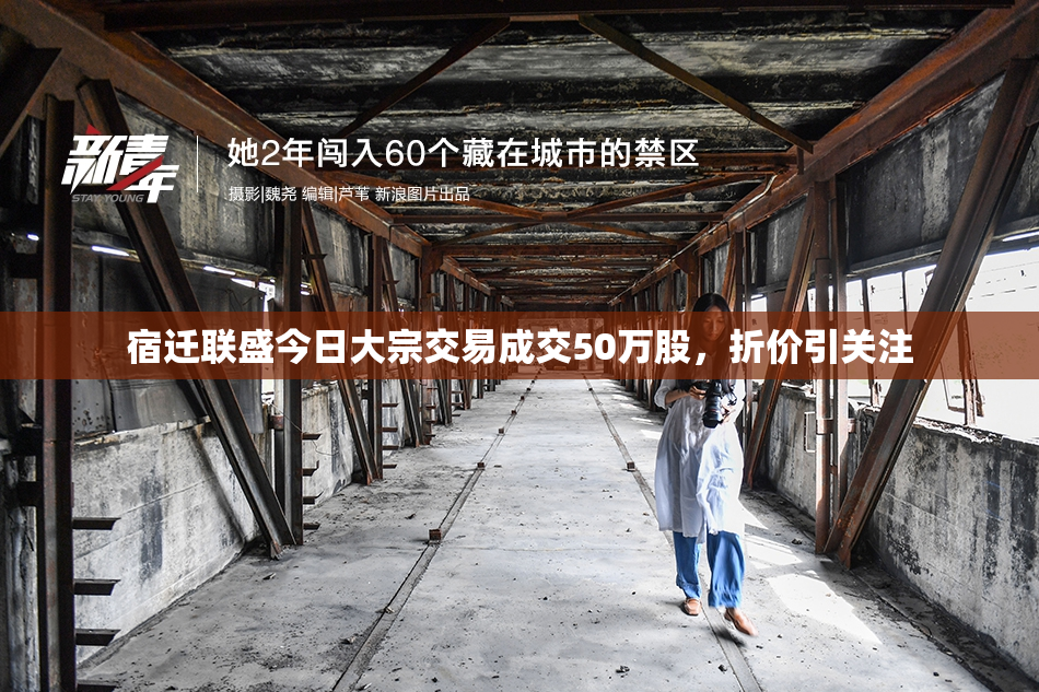 宿迁联盛今日大宗交易成交50万股，折价引关注