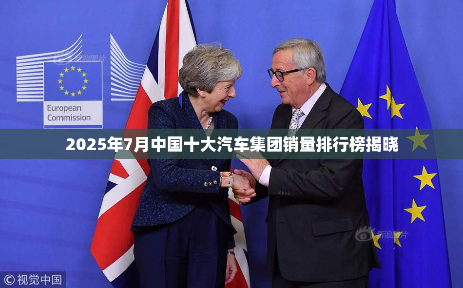 2025年7月中国十大汽车集团销量排行榜揭晓