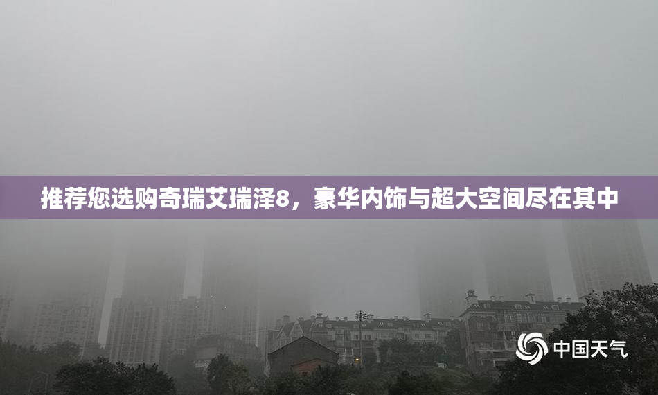 推荐您选购奇瑞艾瑞泽8，豪华内饰与超大空间尽在其中