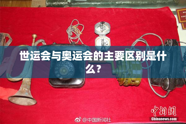 世运会与奥运会的主要区别是什么？