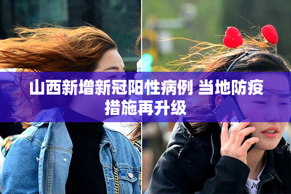 山西新增新冠阳性病例 当地防疫措施再升级