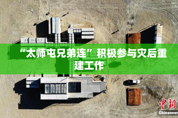 “太师屯兄弟连”积极参与灾后重建工作