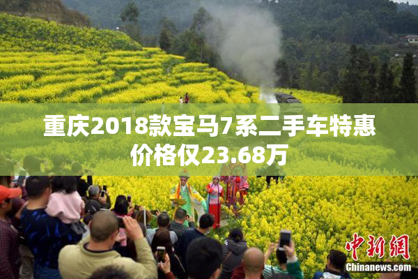 重庆2018款宝马7系二手车特惠价格仅23.68万