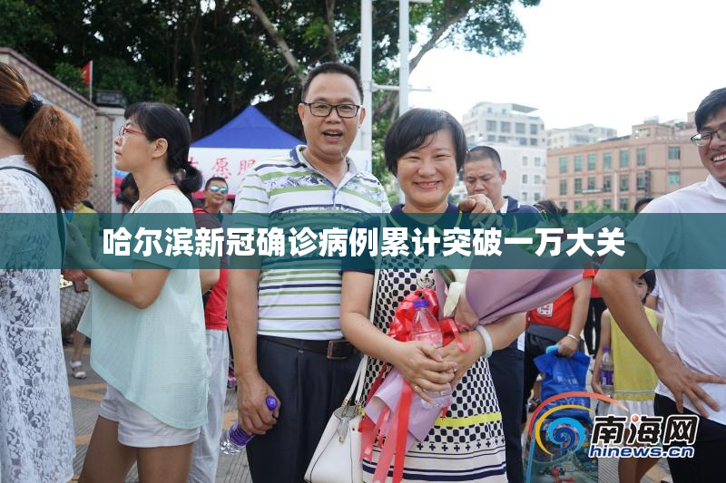 哈尔滨新冠确诊病例累计突破一万大关