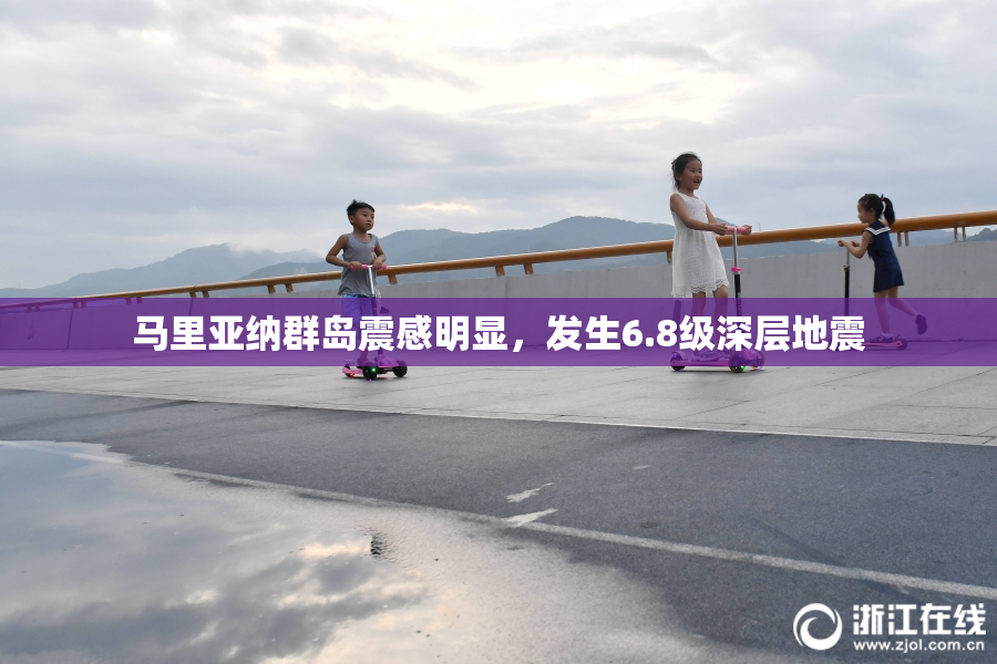 马里亚纳群岛震感明显，发生6.8级深层地震