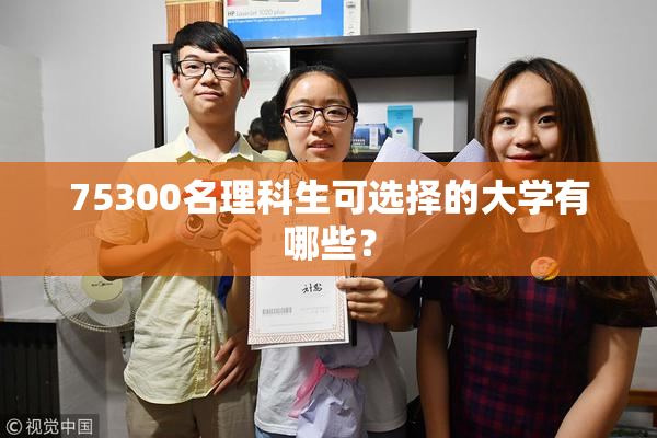 75300名理科生可选择的大学有哪些？