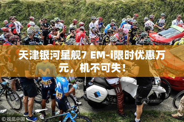 天津银河星舰7 EM-i限时优惠万元，机不可失！