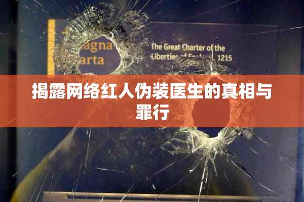 揭露网络红人伪装医生的真相与罪行