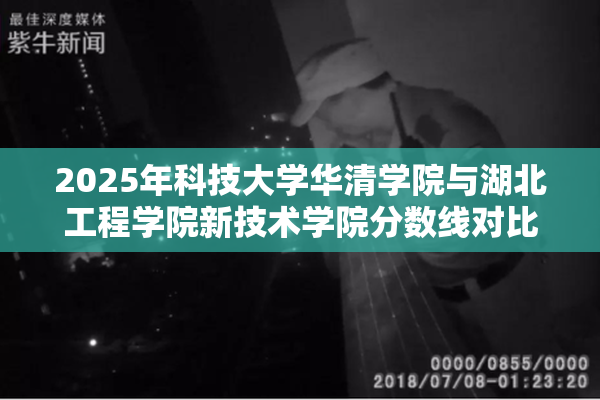 2025年科技大学华清学院与湖北工程学院新技术学院分数线对比分析