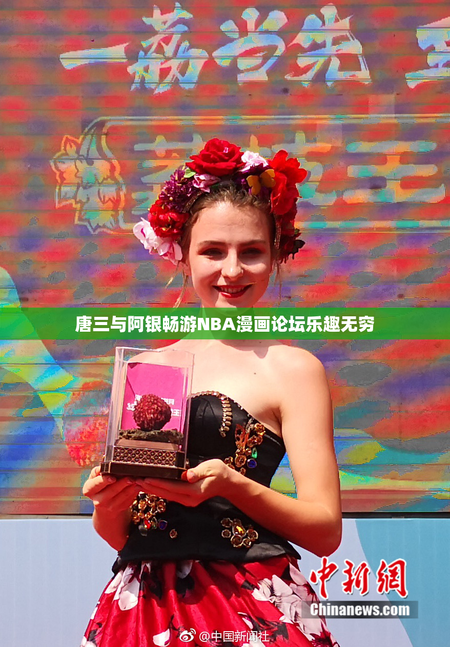 唐三与阿银畅游NBA漫画论坛乐趣无穷