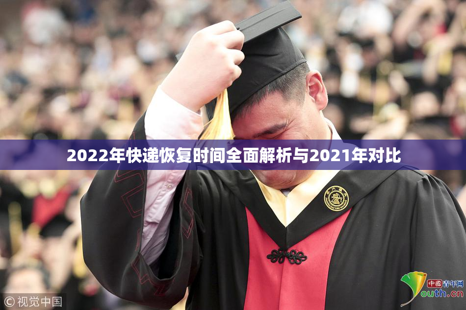 2022年快递恢复时间全面解析与2021年对比