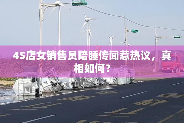 4S店女销售员陪睡传闻惹热议，真相如何？