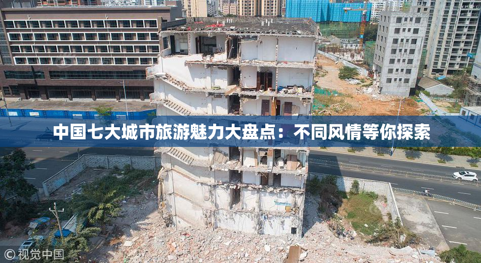 中国七大城市旅游魅力大盘点：不同风情等你探索