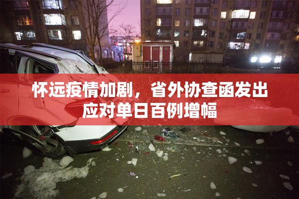 怀远疫情加剧，省外协查函发出应对单日百例增幅