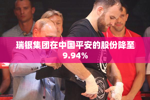 瑞银集团在中国平安的股份降至9.94%