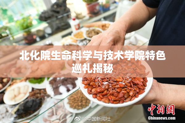北化院生命科学与技术学院特色巡礼揭秘