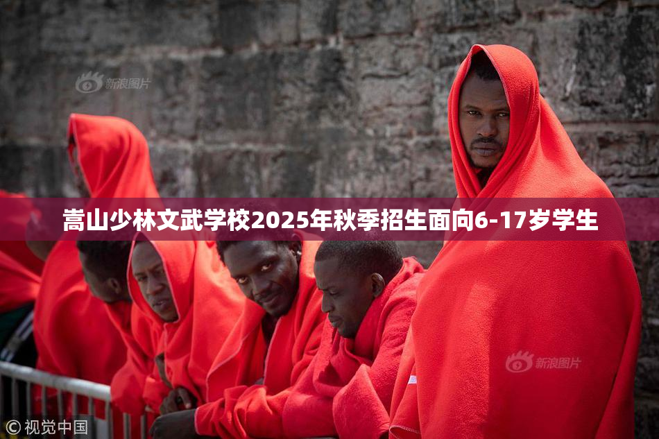 嵩山少林文武学校2025年秋季招生面向6-17岁学生