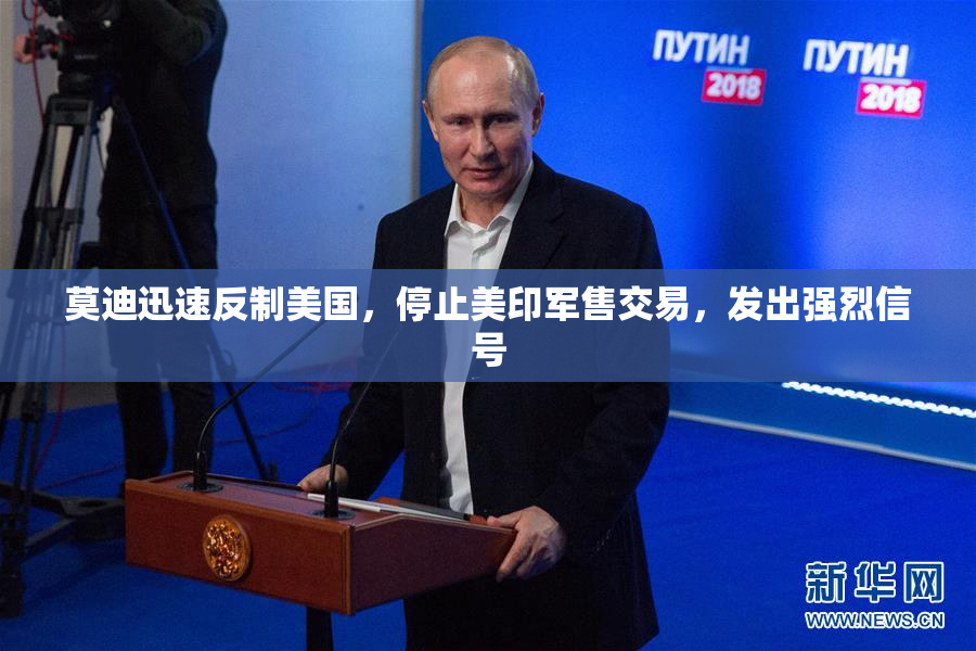 莫迪迅速反制美国，停止美印军售交易，发出强烈信号