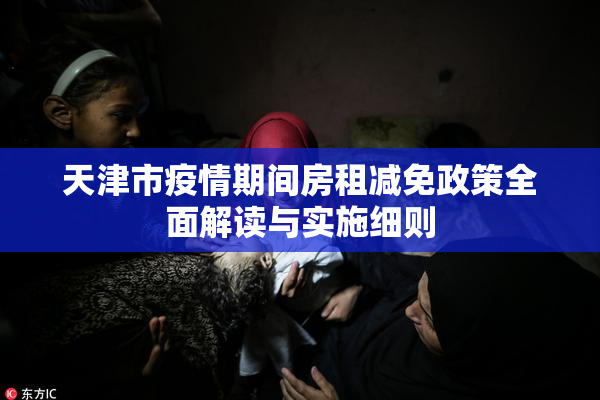 天津市疫情期间房租减免政策全面解读与实施细则