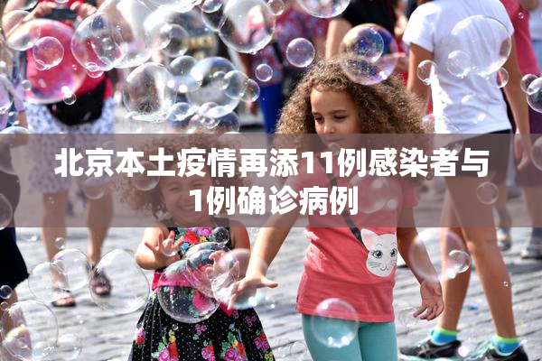 北京本土疫情再添11例感染者与1例确诊病例