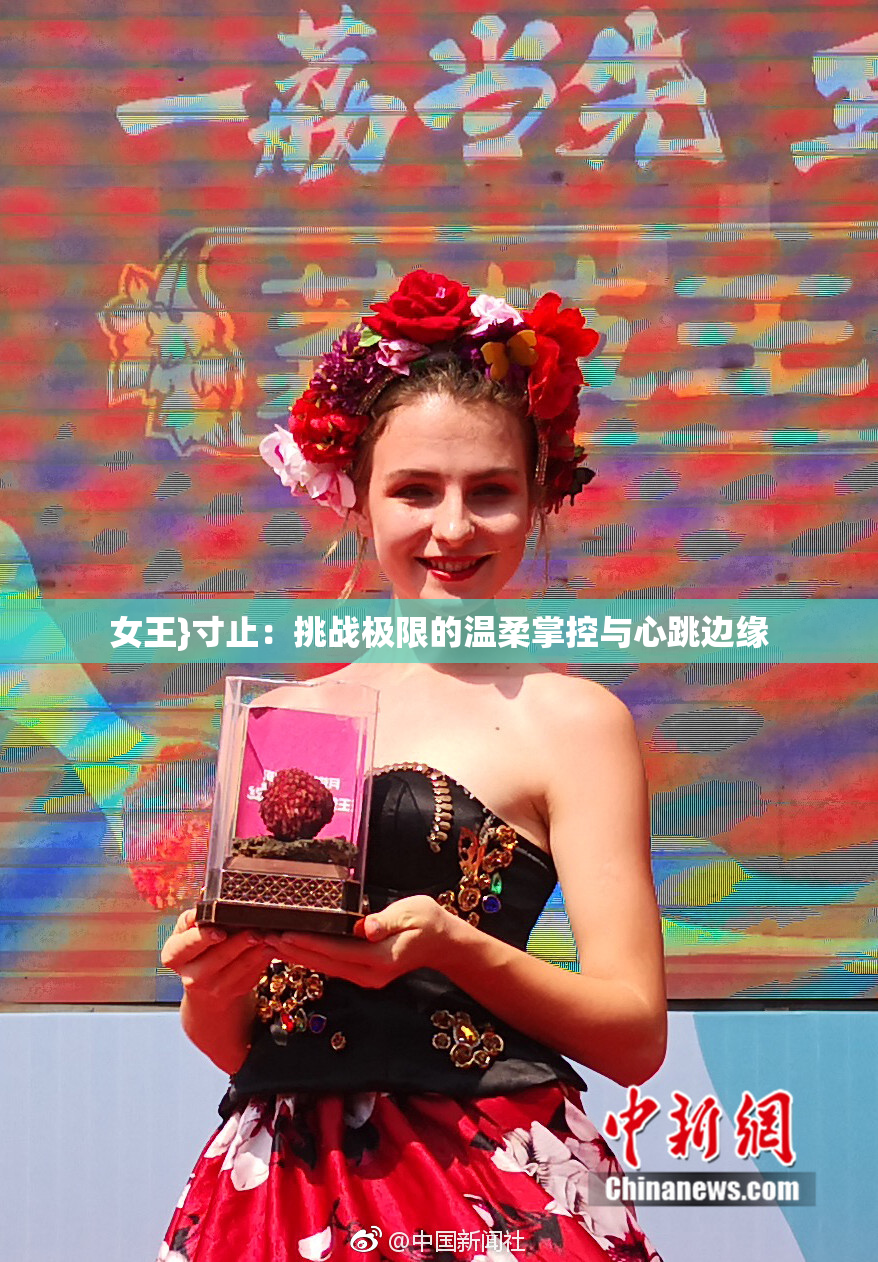 女王}寸止：挑战极限的温柔掌控与心跳边缘