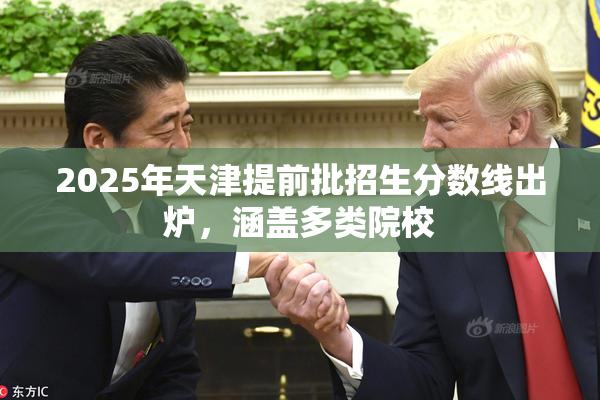2025年天津提前批招生分数线出炉，涵盖多类院校