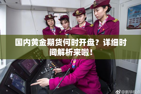 国内黄金期货何时开盘？详细时间解析来啦！