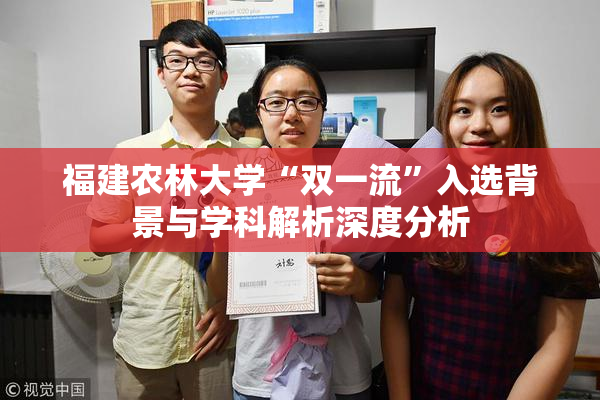 福建农林大学“双一流”入选背景与学科解析深度分析