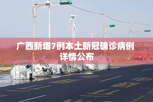 广西新增7例本土新冠确诊病例 详情公布