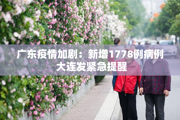 广东疫情加剧：新增1778例病例 大连发紧急提醒