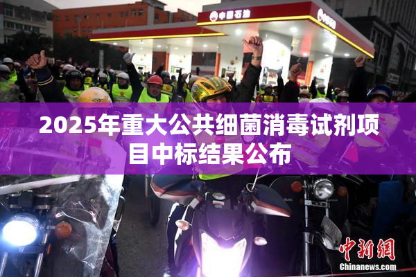 2025年重大公共细菌消毒试剂项目中标结果公布