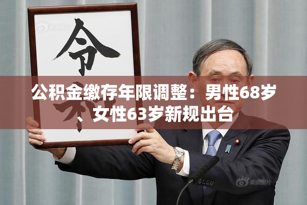 公积金缴存年限调整：男性68岁、女性63岁新规出台