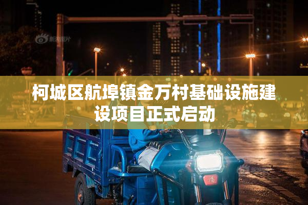柯城区航埠镇金万村基础设施建设项目正式启动