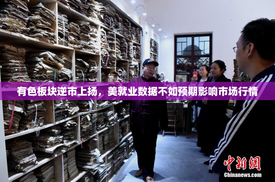 有色板块逆市上扬，美就业数据不如预期影响市场行情