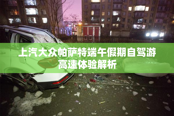 上汽大众帕萨特端午假期自驾游高速体验解析