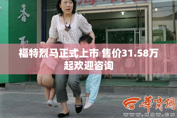 福特烈马正式上市 售价31.58万起欢迎咨询