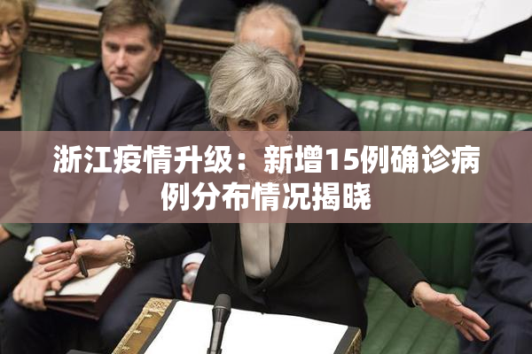 浙江疫情升级：新增15例确诊病例分布情况揭晓