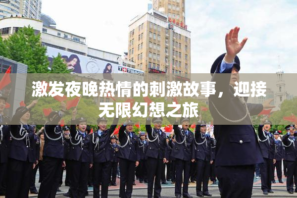 激发夜晚热情的刺激故事，迎接无限幻想之旅