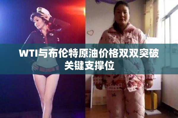 WTI与布伦特原油价格双双突破关键支撑位