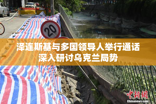 泽连斯基与多国领导人举行通话深入研讨乌克兰局势