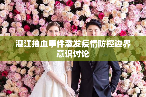 湛江抽血事件激发疫情防控边界意识讨论