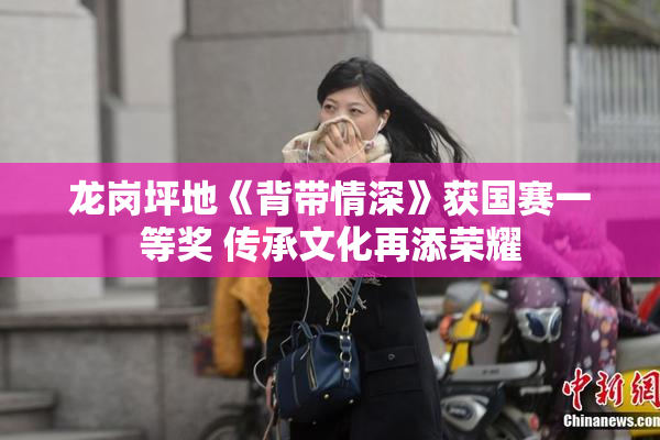 龙岗坪地《背带情深》获国赛一等奖 传承文化再添荣耀