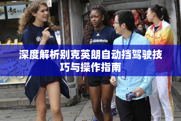 深度解析别克英朗自动挡驾驶技巧与操作指南