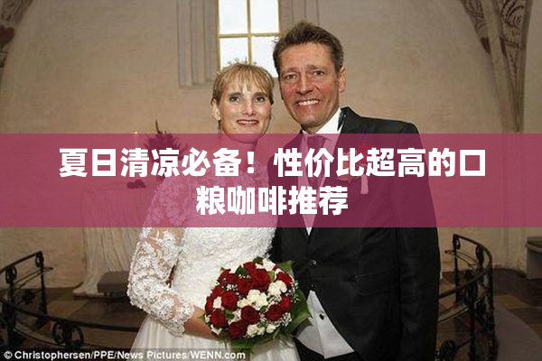 夏日清凉必备！性价比超高的口粮咖啡推荐