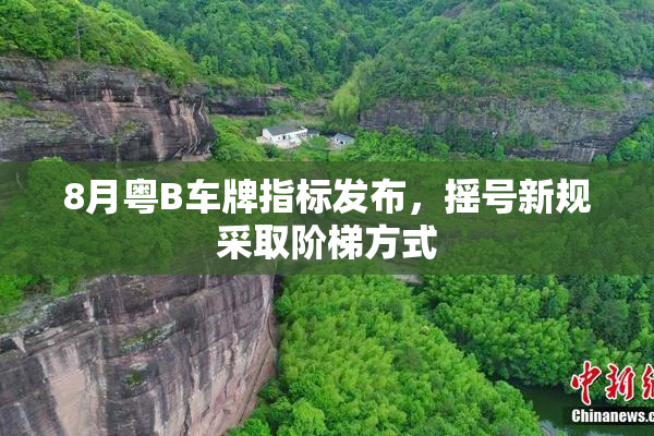 8月粤B车牌指标发布，摇号新规采取阶梯方式