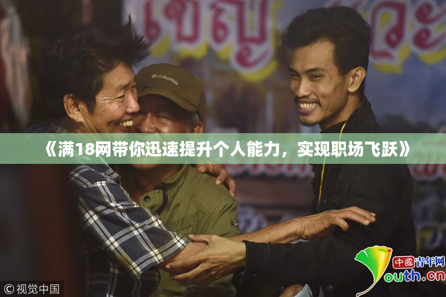 《满18网带你迅速提升个人能力，实现职场飞跃》