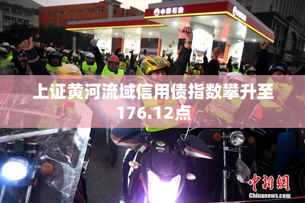 上证黄河流域信用债指数攀升至176.12点