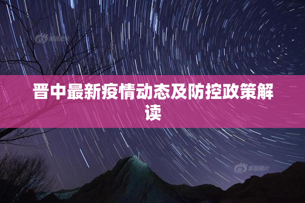 晋中最新疫情动态及防控政策解读