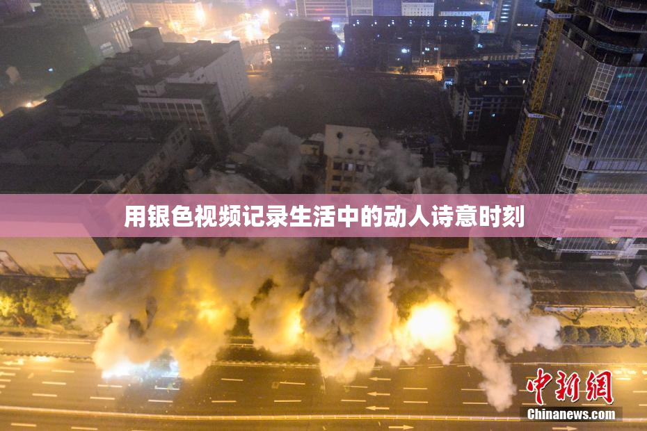用银色视频记录生活中的动人诗意时刻